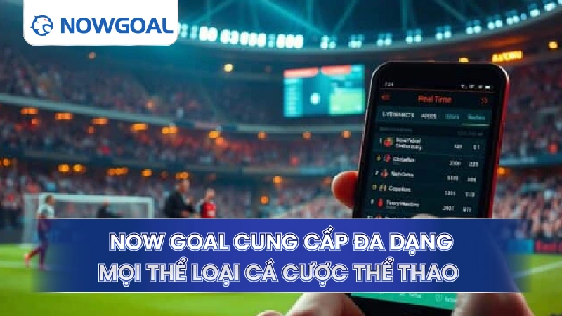 Now Goal cung cấp đa dạng mọi thể loại cá cược thể thao